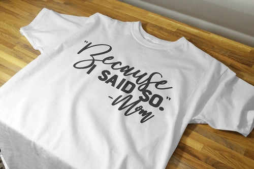 "Because I Said So" -Mom Shirt